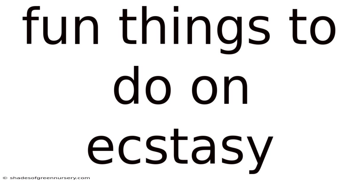 Fun Things To Do On Ecstasy