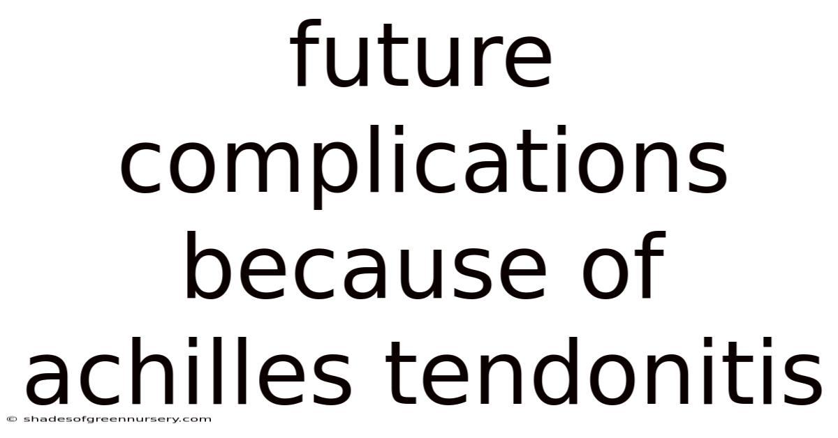 Future Complications Because Of Achilles Tendonitis