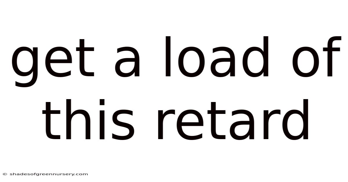 Get A Load Of This Retard