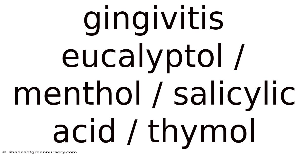 Gingivitis Eucalyptol / Menthol / Salicylic Acid / Thymol