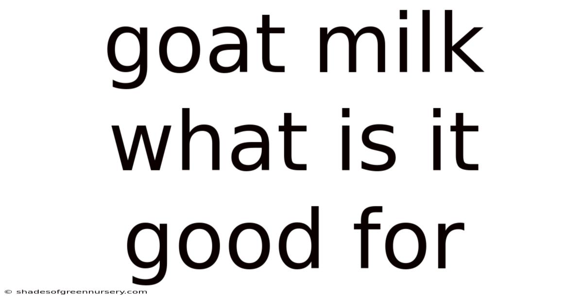 Goat Milk What Is It Good For