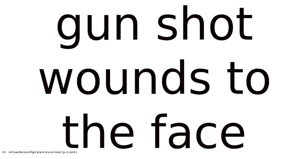 Gun Shot Wounds To The Face