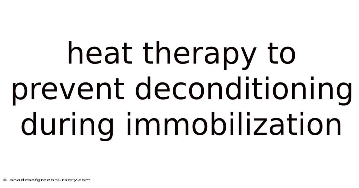 Heat Therapy To Prevent Deconditioning During Immobilization