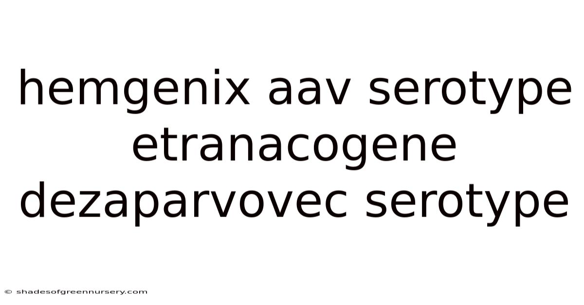 Hemgenix Aav Serotype Etranacogene Dezaparvovec Serotype