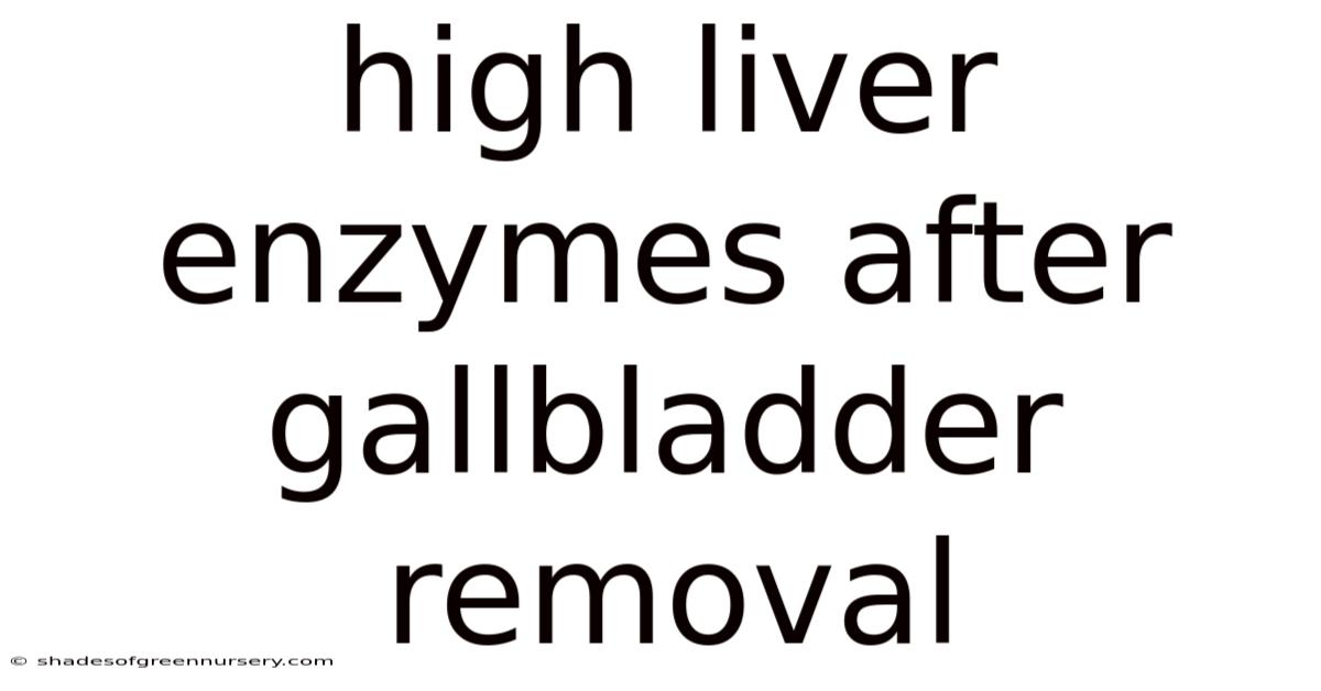 High Liver Enzymes After Gallbladder Removal