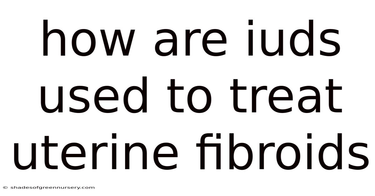 How Are Iuds Used To Treat Uterine Fibroids