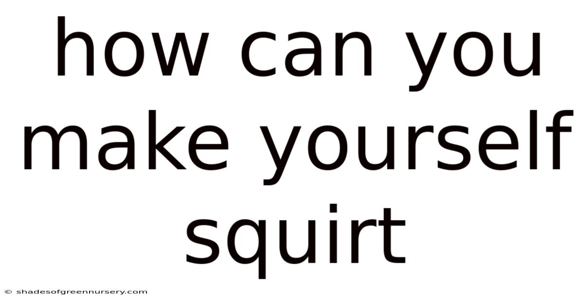 How Can You Make Yourself Squirt