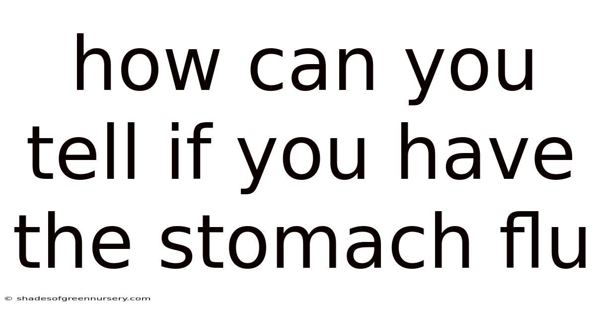 How Can You Tell If You Have The Stomach Flu