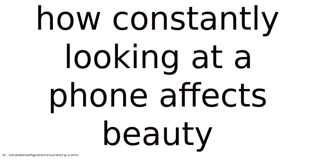 How Constantly Looking At A Phone Affects Beauty