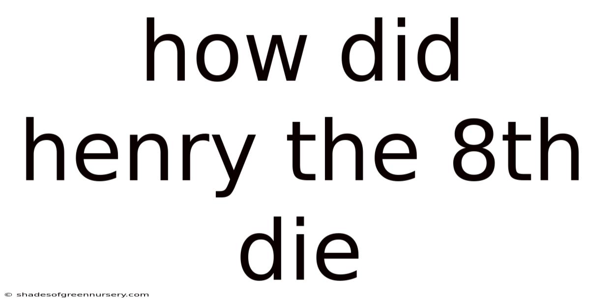 How Did Henry The 8th Die