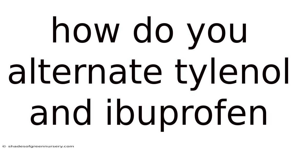 How Do You Alternate Tylenol And Ibuprofen