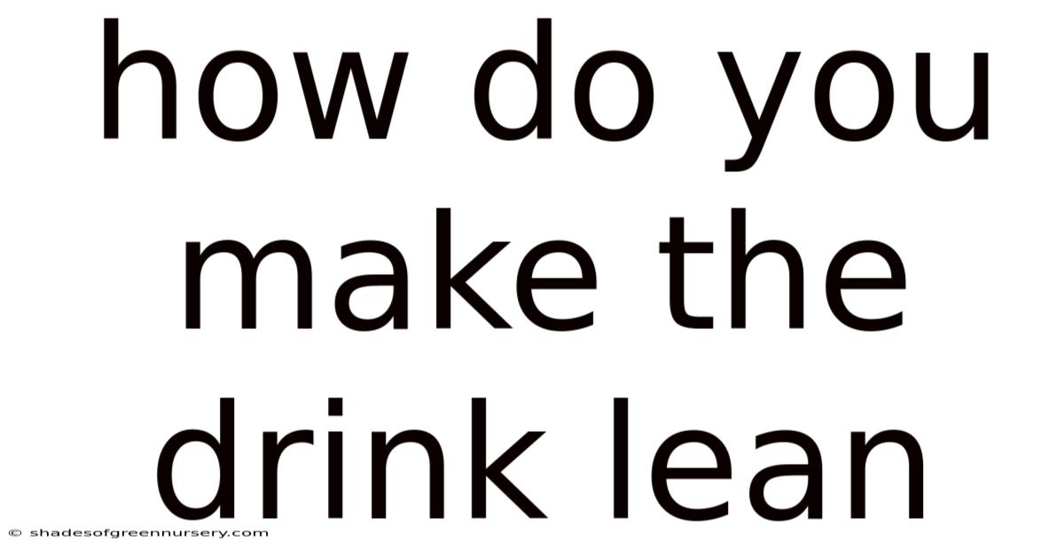 How Do You Make The Drink Lean
