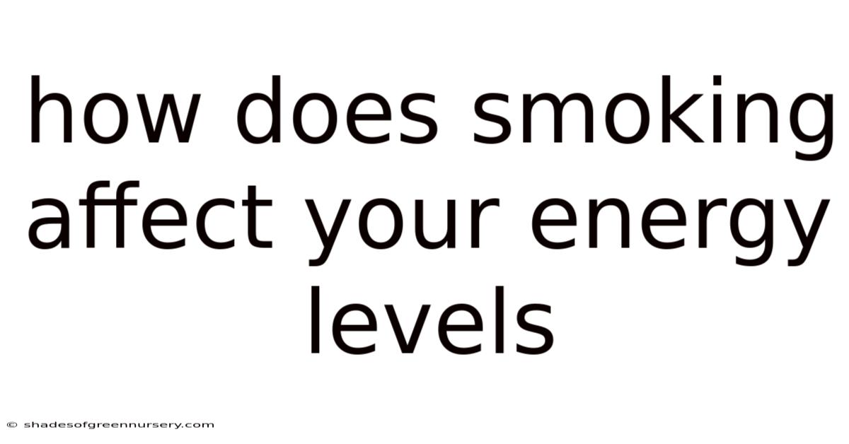 How Does Smoking Affect Your Energy Levels