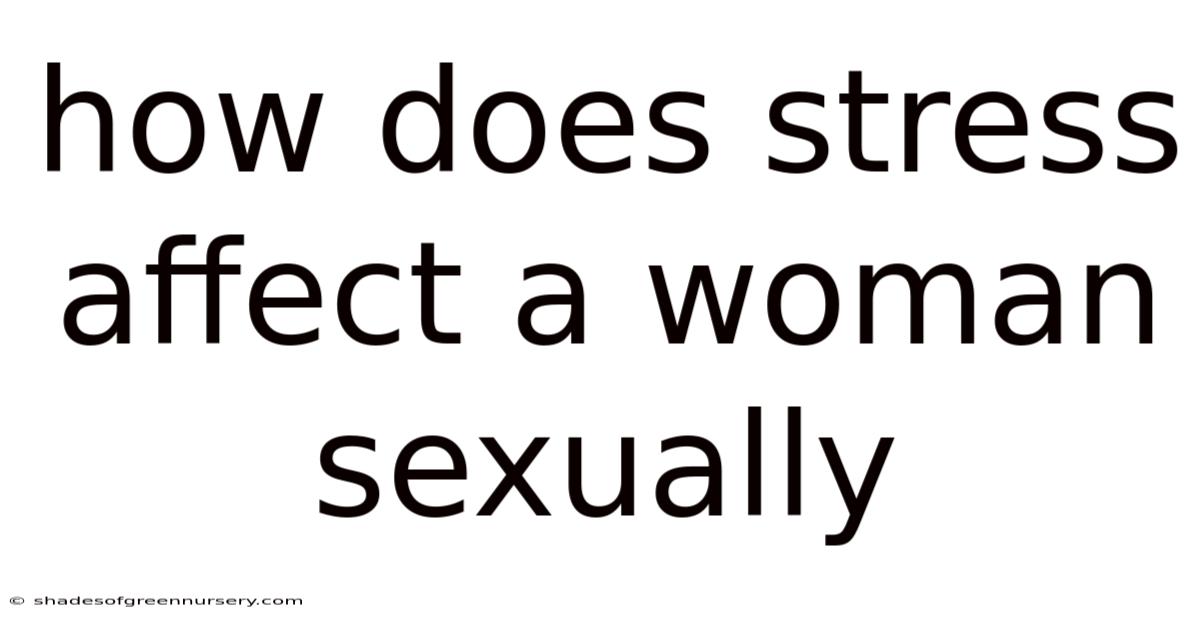 How Does Stress Affect A Woman Sexually