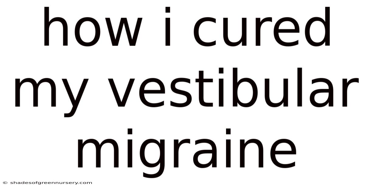 How I Cured My Vestibular Migraine