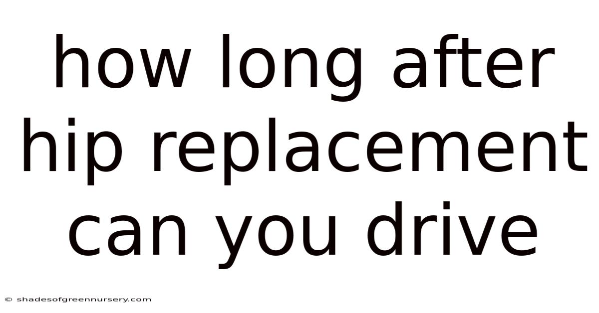 How Long After Hip Replacement Can You Drive