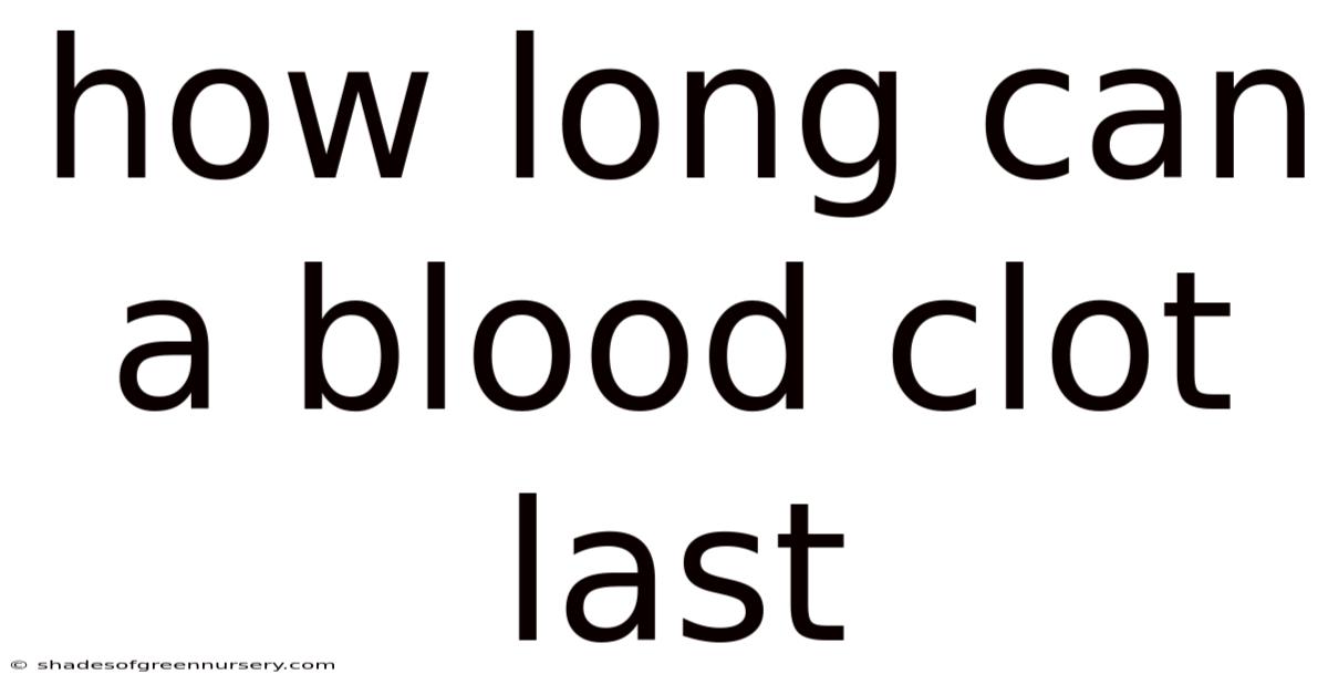 How Long Can A Blood Clot Last
