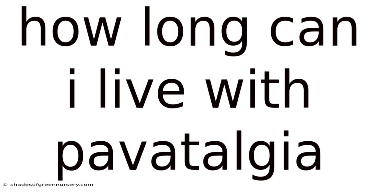 How Long Can I Live With Pavatalgia