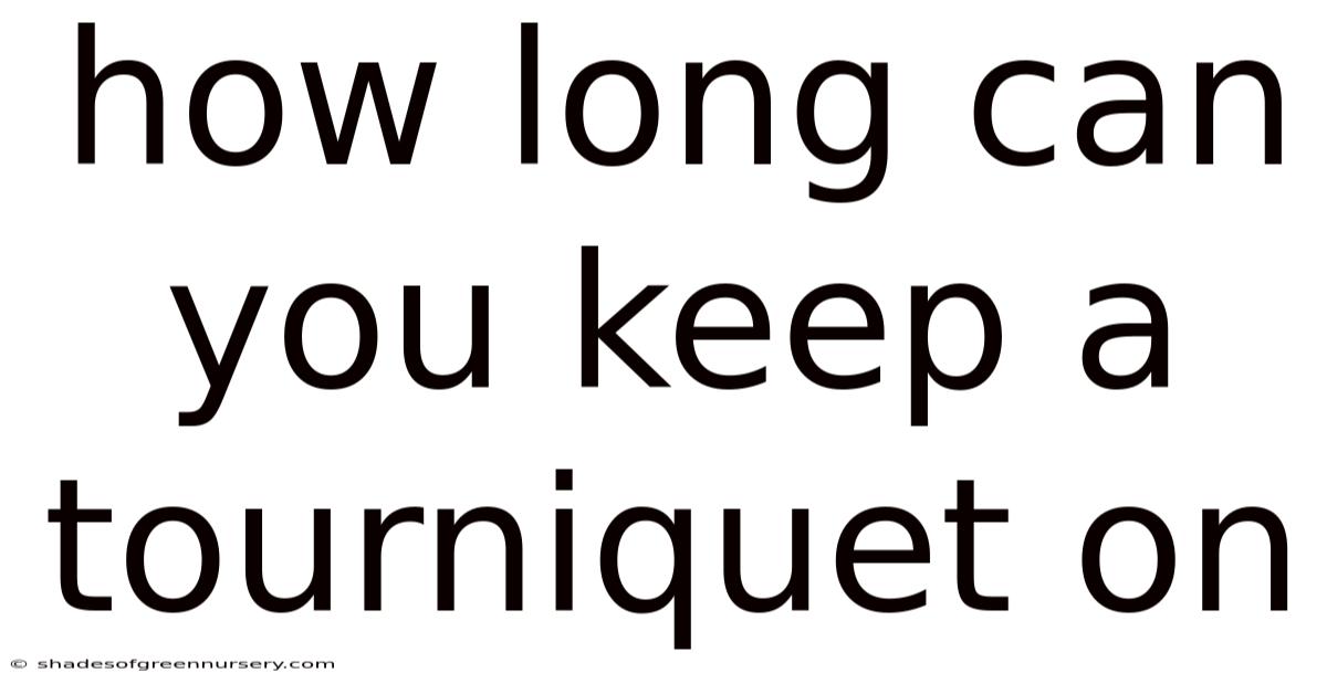 How Long Can You Keep A Tourniquet On