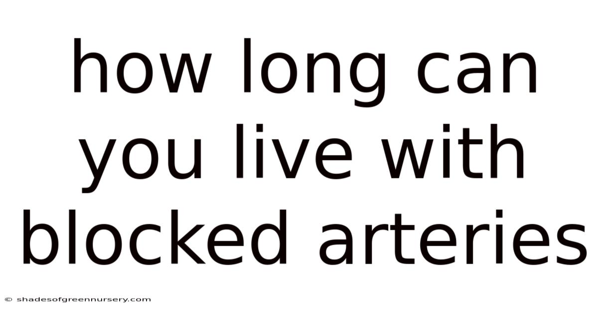 How Long Can You Live With Blocked Arteries
