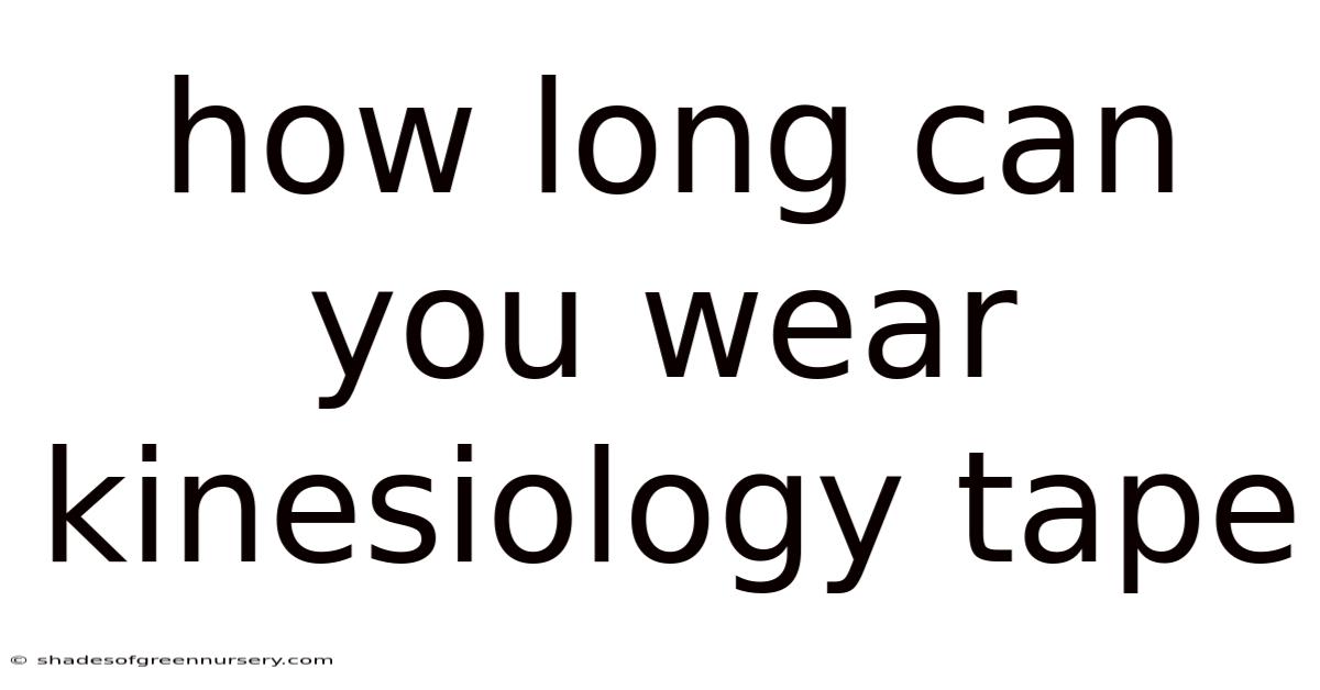 How Long Can You Wear Kinesiology Tape