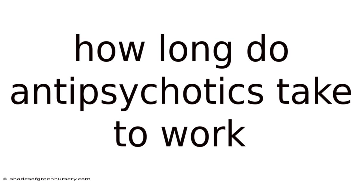 How Long Do Antipsychotics Take To Work