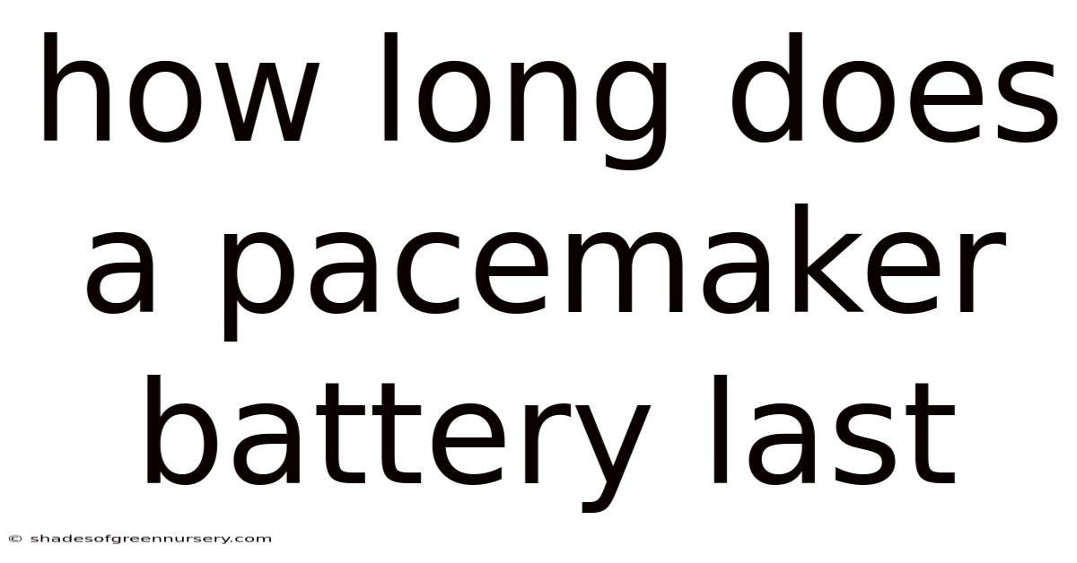 How Long Does A Pacemaker Battery Last