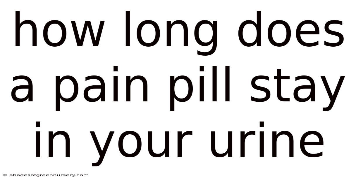 How Long Does A Pain Pill Stay In Your Urine