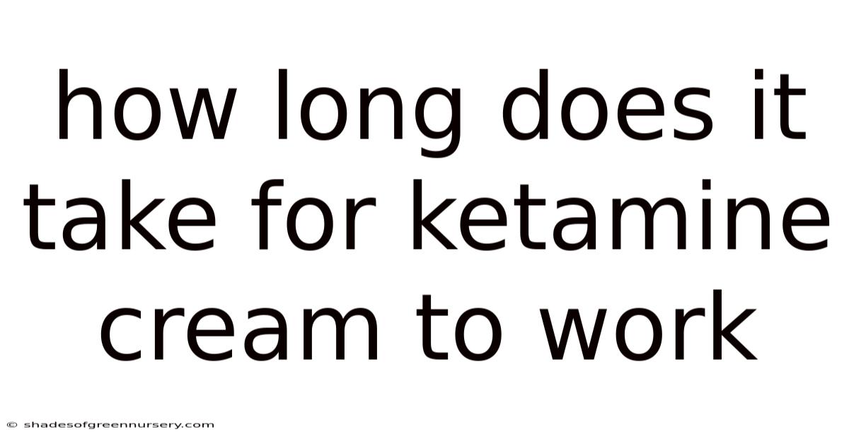 How Long Does It Take For Ketamine Cream To Work