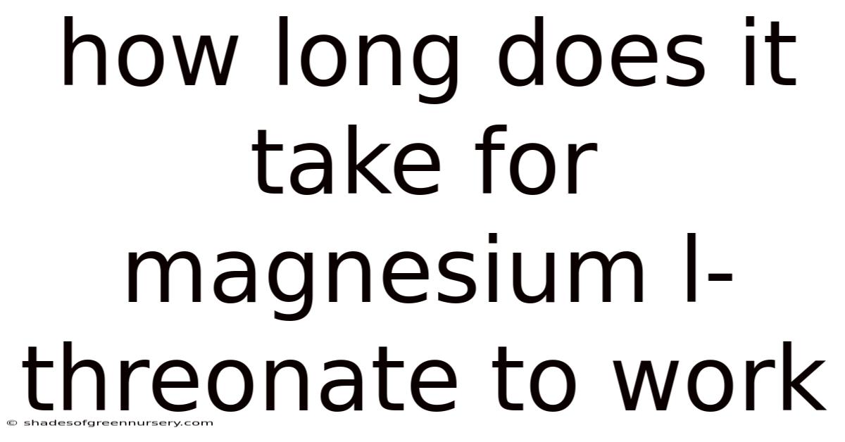 How Long Does It Take For Magnesium L-threonate To Work