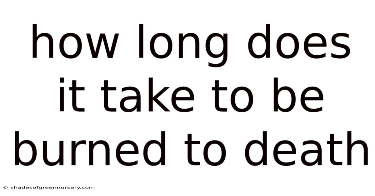 How Long Does It Take To Be Burned To Death