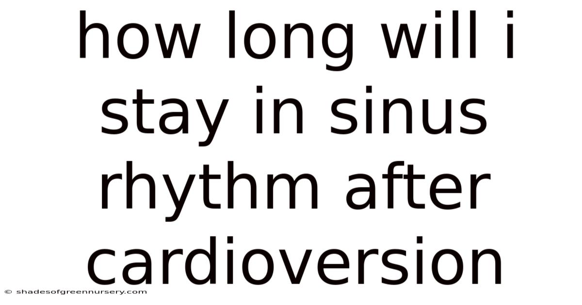 How Long Will I Stay In Sinus Rhythm After Cardioversion