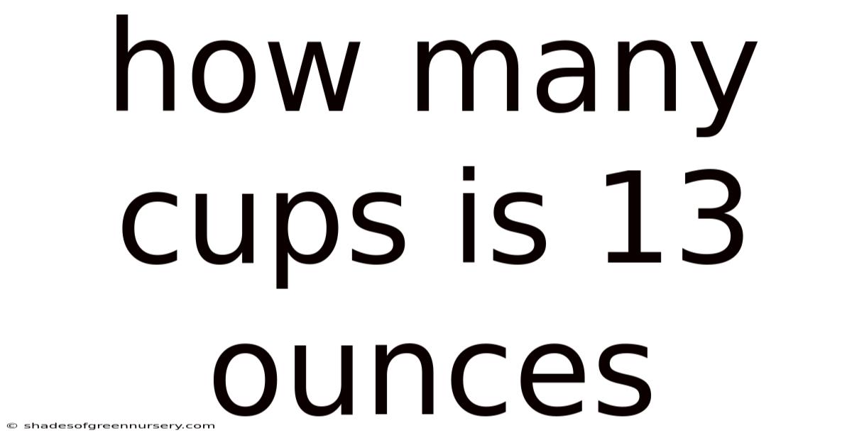 How Many Cups Is 13 Ounces