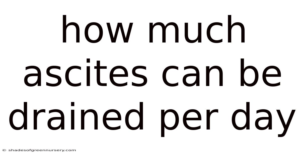 How Much Ascites Can Be Drained Per Day