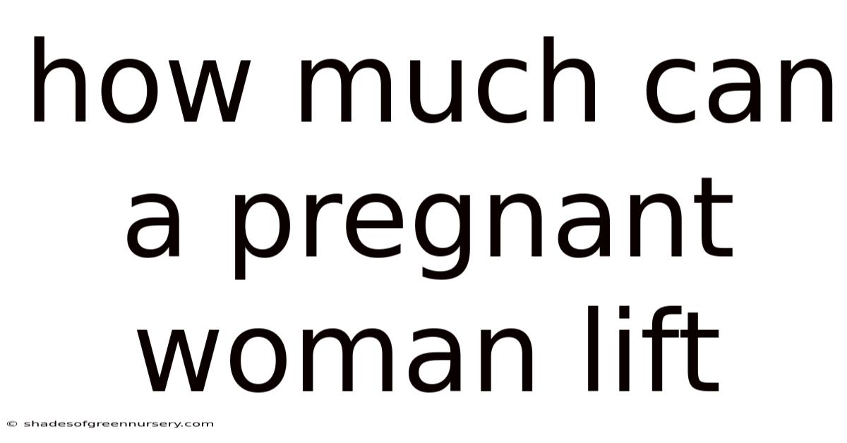 How Much Can A Pregnant Woman Lift