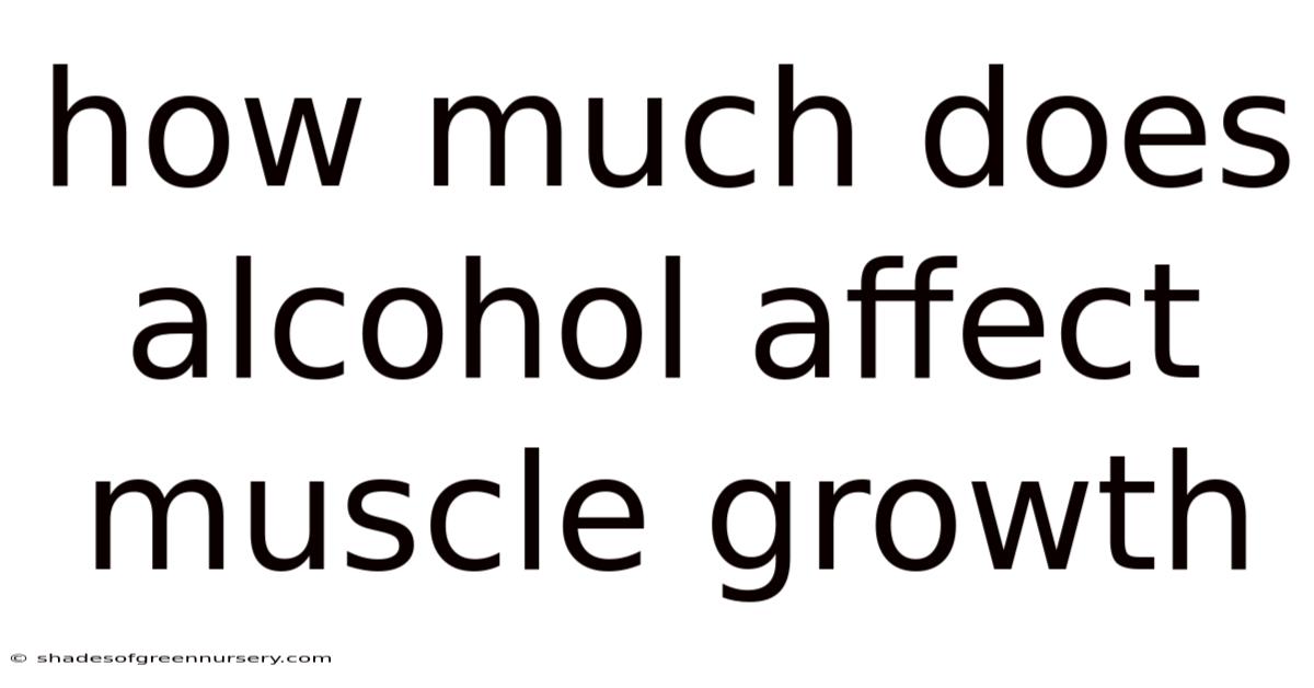 How Much Does Alcohol Affect Muscle Growth