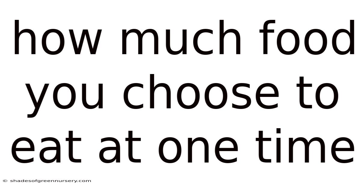 How Much Food You Choose To Eat At One Time