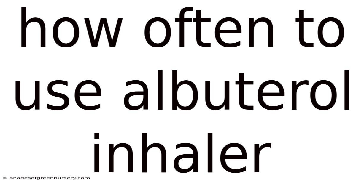 How Often To Use Albuterol Inhaler