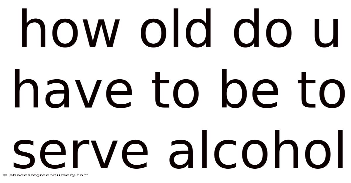 How Old Do U Have To Be To Serve Alcohol