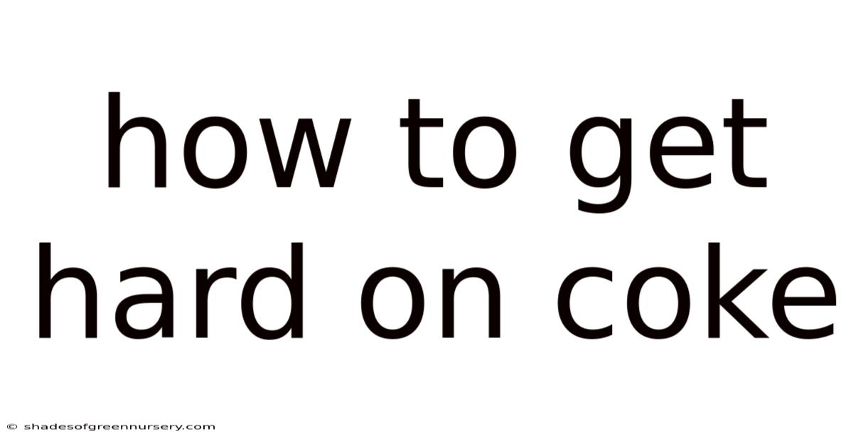 How To Get Hard On Coke