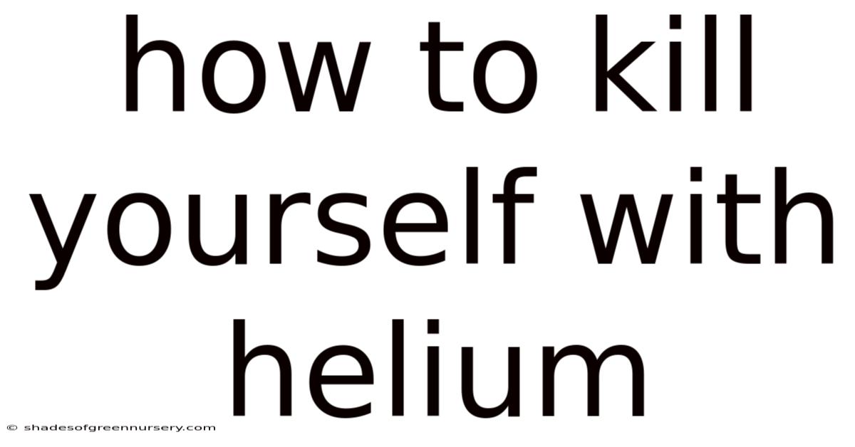 How To Kill Yourself With Helium