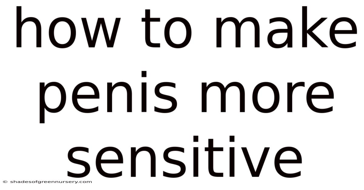 How To Make Penis More Sensitive