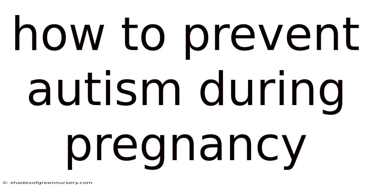 How To Prevent Autism During Pregnancy