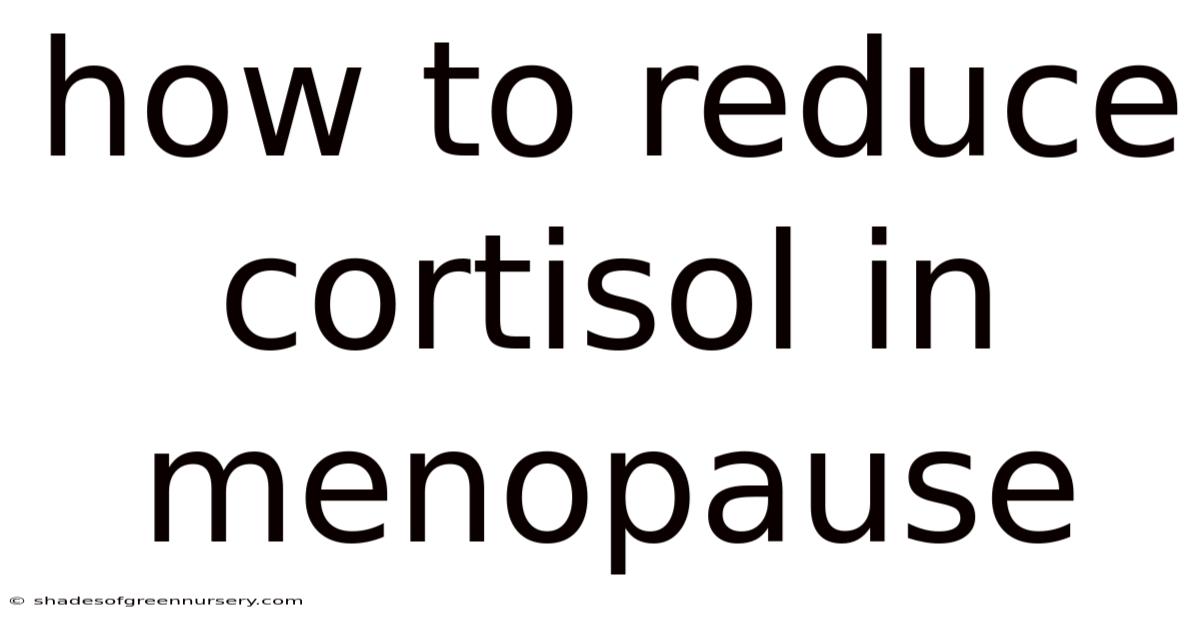 How To Reduce Cortisol In Menopause