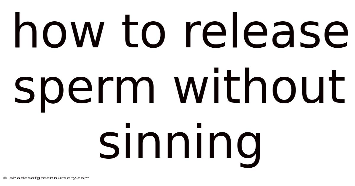 How To Release Sperm Without Sinning