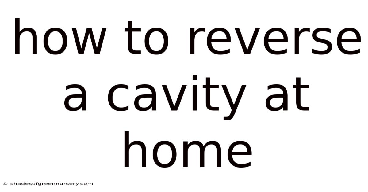 How To Reverse A Cavity At Home