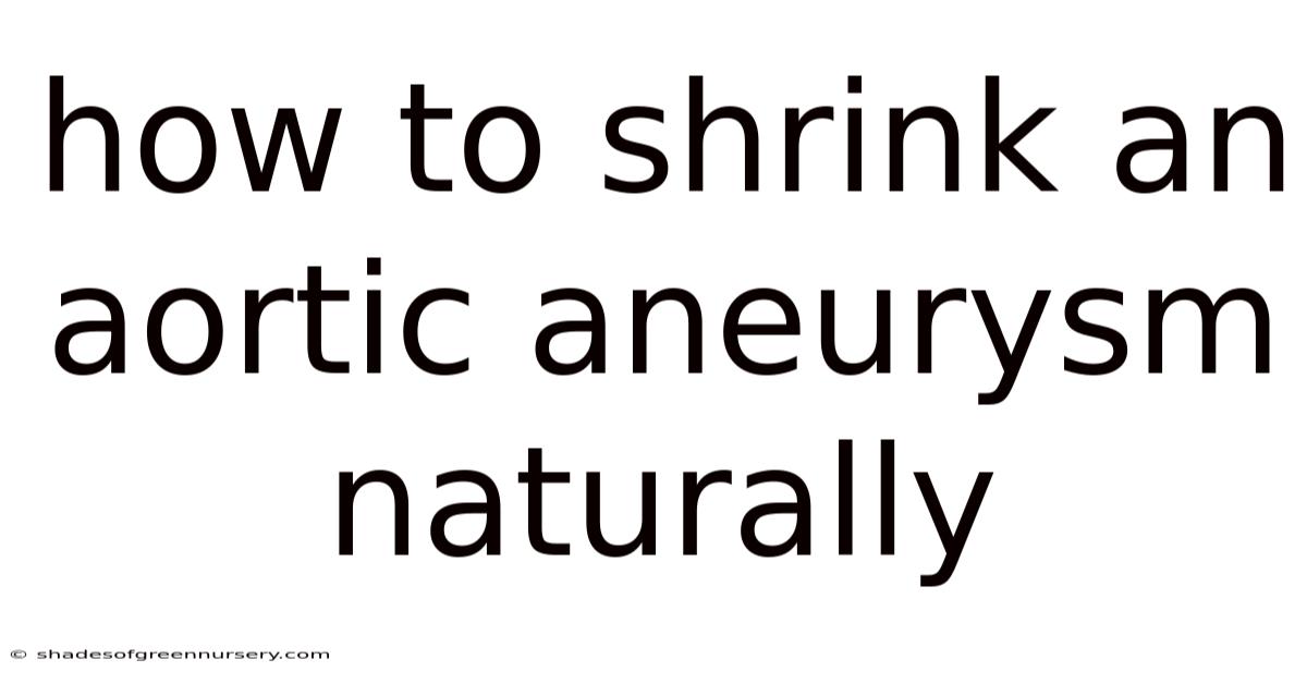 How To Shrink An Aortic Aneurysm Naturally