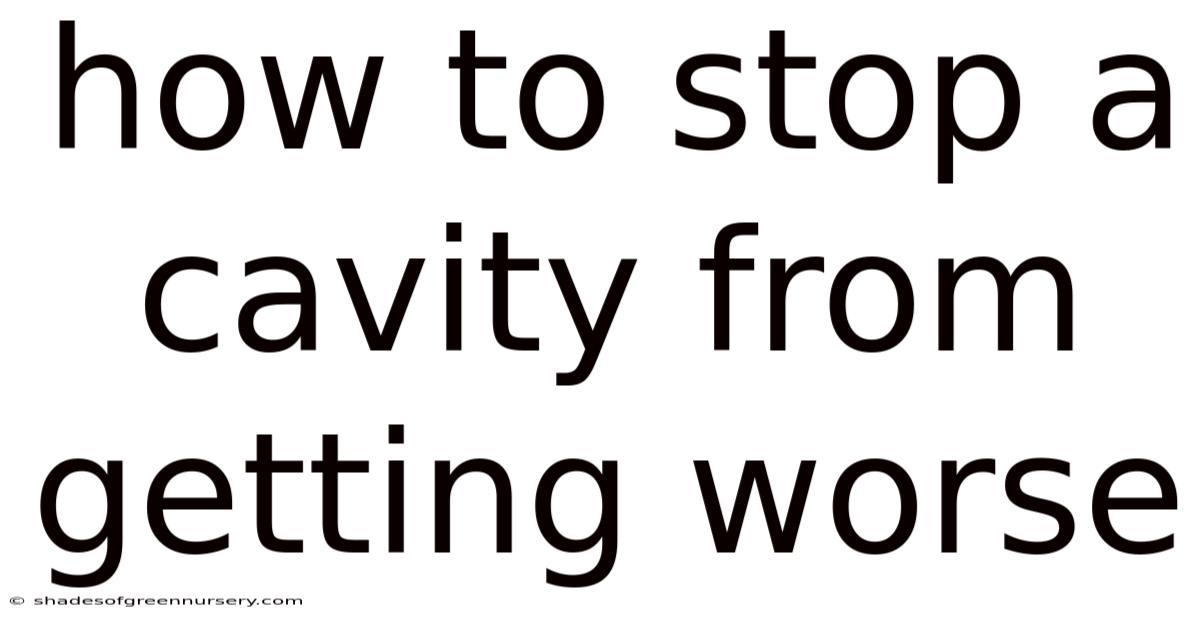 How To Stop A Cavity From Getting Worse