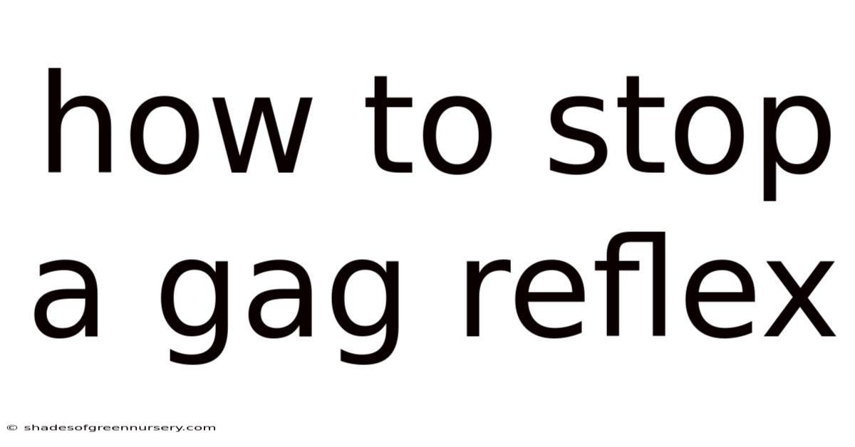 How To Stop A Gag Reflex