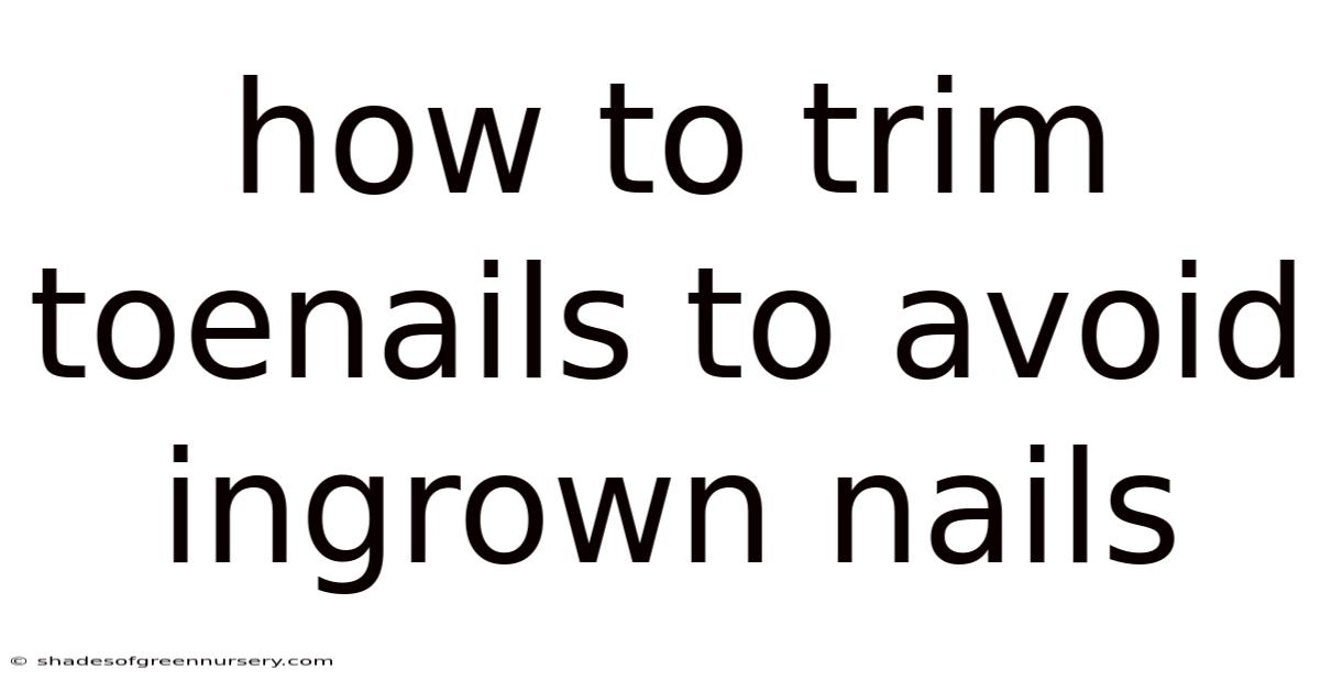 How To Trim Toenails To Avoid Ingrown Nails